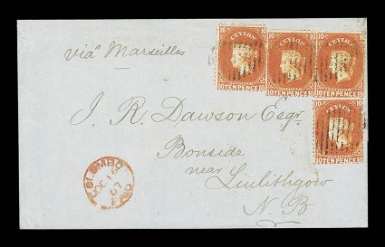 1867 (16 Oct.) quadruple rate entire ex the Dawson correspondence from Colombo to Linlithgow, marked via Marseilles, bearing 10d. orange pair and two singles, all cancelled by
oval of bars, showing colombopaid c.d.s. in red and