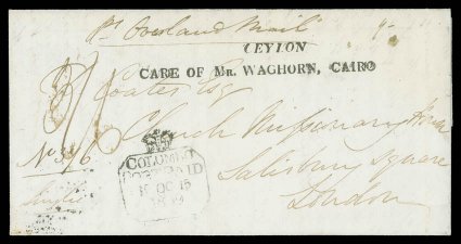 Early Letters and HandstampsColombo1839 (15 Oct.) entire to London, marked pr. Overland Mail, rated 36 and showing a very fine strike of the extremely rare ceyloncare of mr.
waghorn, cairo handstamp, Crowned colombopos