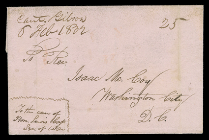 Cantonment Gibson, Cherokee Nation, Indian Territory, present day Oklahoma, strong manuscript Cant. Gibson8 Feb 1832 postmark and 25 rate on folded cover to Washington, D.C.,
endorsed To the care of Hon. Lewis Cap, Sec of War, very fine.Th